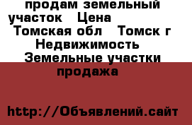 продам земельный участок › Цена ­ 5 000 000 - Томская обл., Томск г. Недвижимость » Земельные участки продажа   